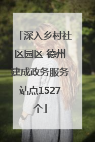 深入乡村社区园区 德州建成政务服务站点1527个
