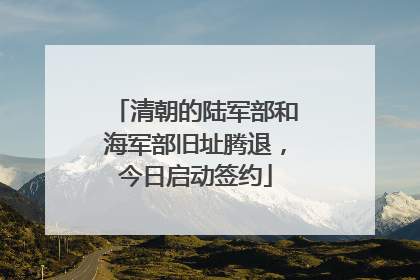 清朝的陆军部和海军部旧址腾退，今日启动签约