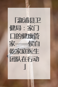 溆浦县卫健局：家门口的健康管家——侯自乾家庭医生团队在行动
