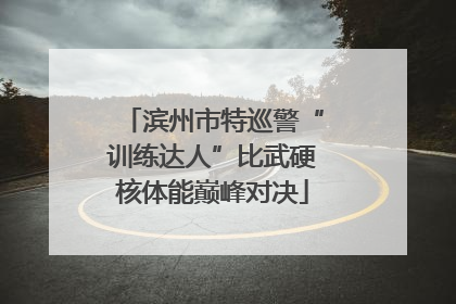 滨州市特巡警“训练达人”比武硬核体能巅峰对决
