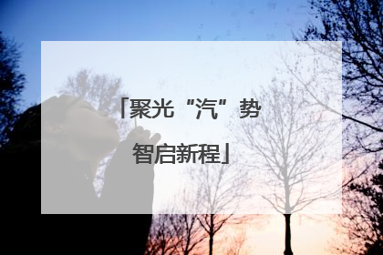 聚光“汽”势 智启新程