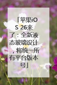 苹果iOS 26来了:全新液态玻璃设计,将统一所有平台版本号