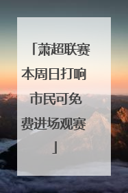 萧超联赛本周日打响 市民可免费进场观赛