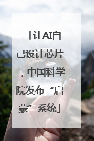 让AI自己设计芯片，中国科学院发布“启蒙”系统