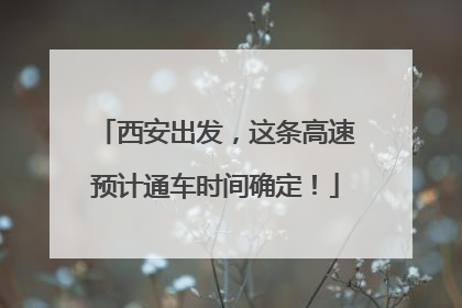 西安出发，这条高速预计通车时间确定！