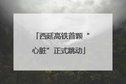 西延高铁首颗“心脏”正式跳动