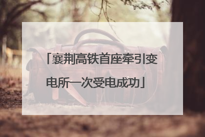 襄荆高铁首座牵引变电所一次受电成功