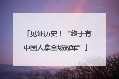 见证历史！“终于有中国人拿全场冠军”
