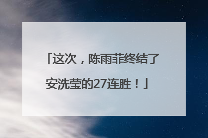 这次，陈雨菲终结了安洗莹的27连胜！