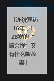连续拜访16年，128岁的“振兴祥”又有什么新故事