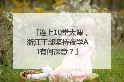 连上10堂大课，浙江干部坚持夜学AI有何深意？