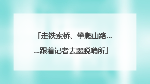 走铁索桥、攀爬山路……跟着记者去墨脱哨所