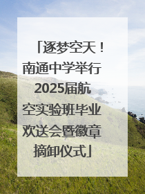 逐梦空天！南通中学举行2025届航空实验班毕业欢送会暨徽章摘卸仪式
