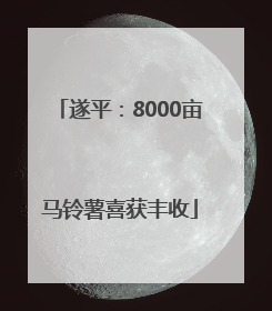 遂平：8000亩马铃薯喜获丰收