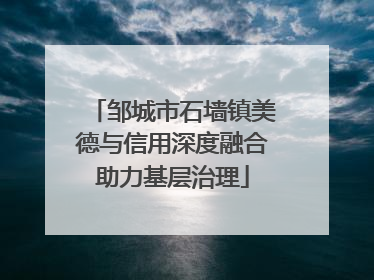 邹城市石墙镇美德与信用深度融合助力基层治理