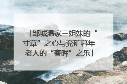 邹城温家三姐妹的“寸草”之心与兖矿暮年老人的“春晖”之乐