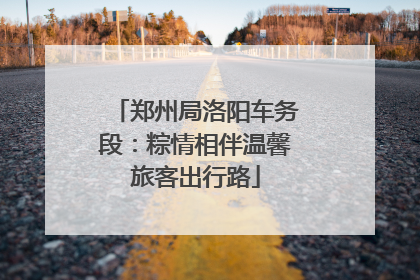郑州局洛阳车务段：粽情相伴温馨旅客出行路