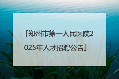 郑州市第一人民医院2025年人才招聘公告