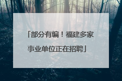 部分有编！福建多家事业单位正在招聘