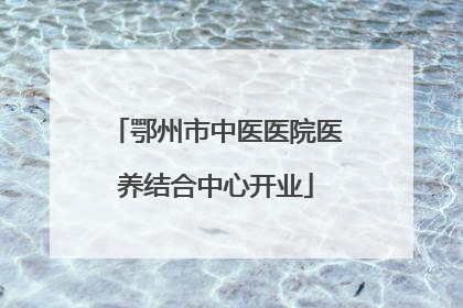 鄂州市中医医院医养结合中心开业