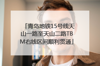 青岛地铁15号线天山一路至天山二路TBM右线区间顺利贯通