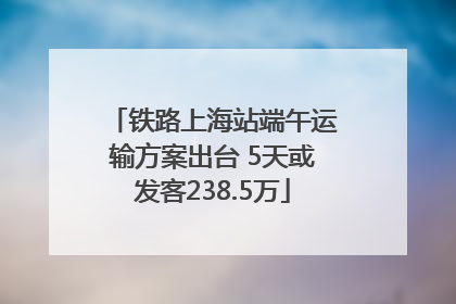 铁路上海站端午运输方案出台 5天或发客238.5万