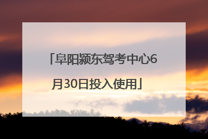 阜阳颍东驾考中心6月30日投入使用