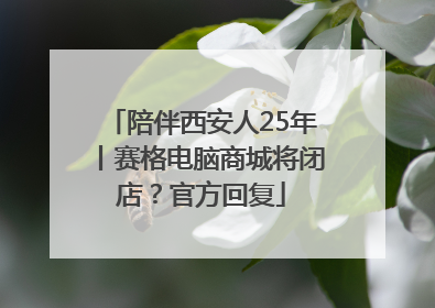陪伴西安人25年丨赛格电脑商城将闭店？官方回复