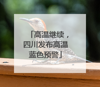 高温继续，四川发布高温蓝色预警