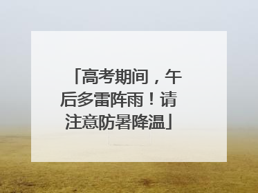 高考期间，午后多雷阵雨！请注意防暑降温