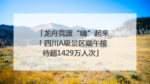 龙舟竞渡“嗨”起来！四川A级景区端午接待超1429万人次