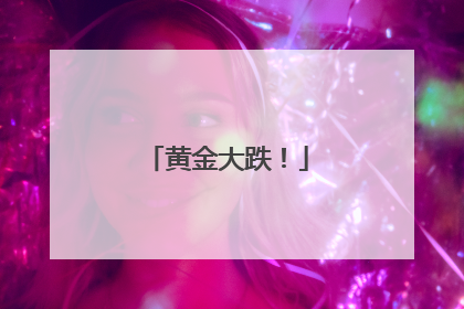 黄金大跌！