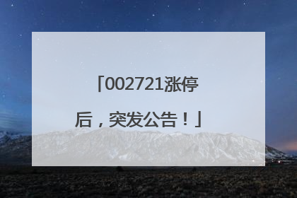 002721涨停后，突发公告！