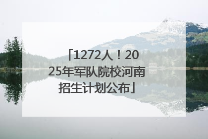 1272人！2025年军队院校河南招生计划公布