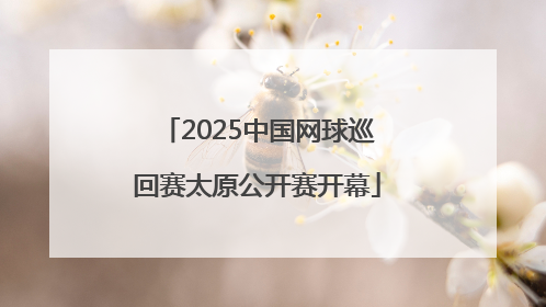 2025中国网球巡回赛太原公开赛开幕