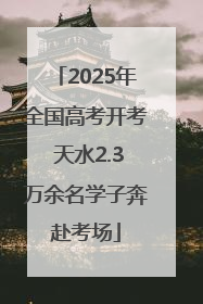 2025年全国高考开考 天水2.3万余名学子奔赴考场