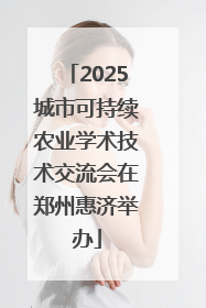 2025城市可持续农业学术技术交流会在郑州惠济举办