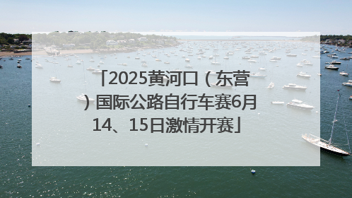 2025黄河口（东营）国际公路自行车赛6月14、15日激情开赛