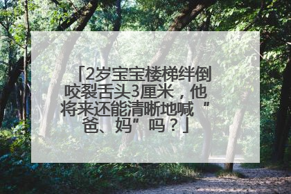 2岁宝宝楼梯绊倒咬裂舌头3厘米，他将来还能清晰地喊“爸、妈”吗？