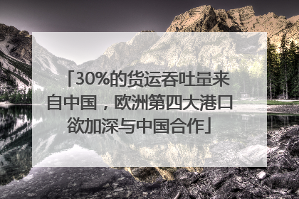 30%的货运吞吐量来自中国，欧洲第四大港口欲加深与中国合作