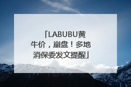 LABUBU黄牛价，崩盘！多地消保委发文提醒