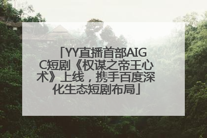 YY直播首部AIGC短剧《权谋之帝王心术》上线，携手百度深化生态短剧布局